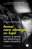 Femei Care Alearga Cu Lupii-Ed 2, Clarissa Pinkola Estes - Editura Niculescu