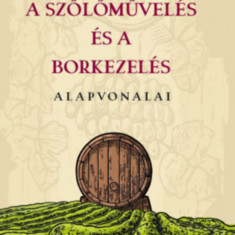 A szőlőművelés és a borkezelés alapvonalai - Szilágyi János