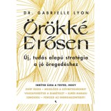 &Ouml;r&ouml;kk&eacute; Erősen - &Uacute;j, tud&aacute;s alap&uacute; strat&eacute;gia a j&oacute; &ouml;reged&eacute;shez - Dr. Gabrielle Lyon, 2024