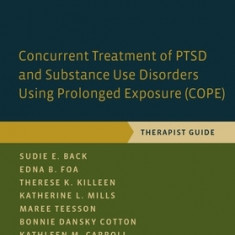 Concurrent Treatment of Ptsd and Substance Use Disorders Using Prolonged Exposure (Cope): Therapist Guide