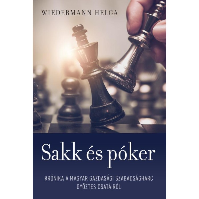 Sakk &eacute;s p&oacute;ker - Kr&oacute;nika a magyar gazdas&aacute;gi szabads&aacute;gharc győztes csat&aacute;ir&oacute;l - Wiedermann Helga