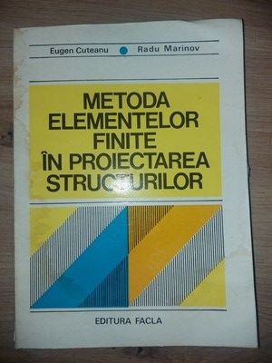 Metoda elementelor finite in proiectarea structurilor- Eugen Cuteanu, Radu Marinov