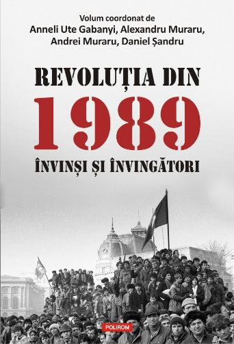 Revolutia din 1989. Invinsi si invingatori - (coord.) Anneli Ute Gabanyi, Alexandru Muraru, Andrei Muraru, Daniel Șandru
