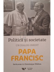 Dominique Wolton - Politica si societate - Un dialog inedit, Papa Francisc (Editia: 2018) foto