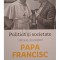 Dominique Wolton - Politica si societate - Un dialog inedit, Papa Francisc (Editia: 2018)