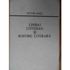 Limbaj Cotidian Si Rostire Literara - Victor Iancu ,522925