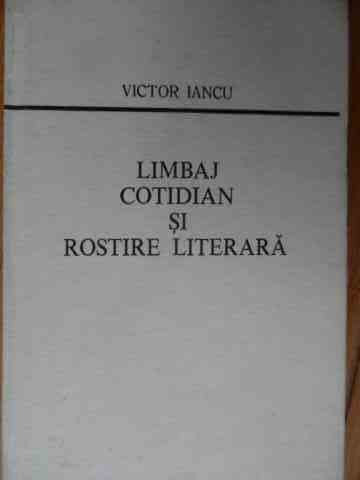 Limbaj Cotidian Si Rostire Literara - Victor Iancu ,522925
