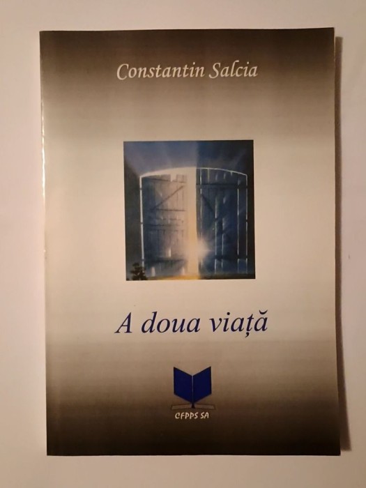 Constantin Salcia - A doua viață: destăinuirile unui deținut politic