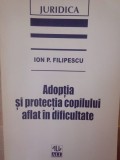 Ion P. Filipescu - Adoptia si protectia copilului aflat in dificultate (Editia: 1997)