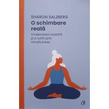 O SCHIMBARE REALA. VINDECAREA NOASTRA SI A LUMII PRIN MINDFULNESS-SHARON SALZBERG-244576