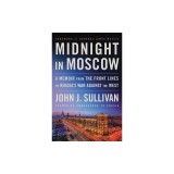 Midnight in Moscow: A Memoir from the Front Lines of Russia's War Against the West