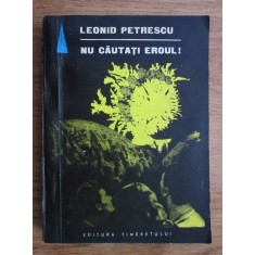 Leonid Petrescu - Nu cautati eroul!