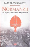 NORMANZII. DE LA PIRATI NECRUTATORI LA REGI ERUDITI-LARS BROWNWORTH-267046
