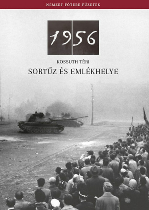 Az 1956-os Kossuth t&Atilde;&copy;ri sort&Aring;&plusmn;z &Atilde;&copy;s eml&Atilde;&copy;khelye - N&Atilde;&copy;meth Csaba