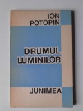 Drumul luminilor - Ion Potopin , Ed. Junimea (5+1)5