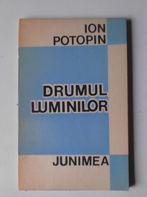 Drumul luminilor - Ion Potopin , Ed. Junimea (6) foto
