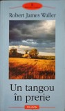Un Tango in Prerie - Robert James Waller - Polirom 2005 - Roman - Beletristica