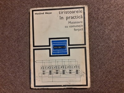 TIRISTOARELE IN PRACTICA. MUTATOARE CU COMUTATIE FORTATA-MANFRED MEYER foto