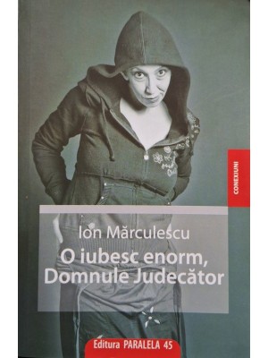 Ion Marculescu - O iubesc enorm, domnule judecator (Editia: 2009) foto
