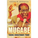 Mugabe. Teacher, Revolutionary - Andrew Norman