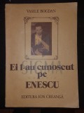 BOGDAN VASILE, EI L-AU CUNOSCUT PE ENESCU (Marturii), Bucuresti, 1987 (Album)