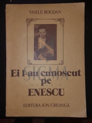 BOGDAN VASILE, EI L-AU CUNOSCUT PE ENESCU (Marturii), Bucuresti, 1987 (Album) foto