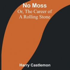 No Moss; Or, The Career of a Rolling Stone