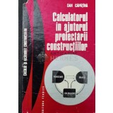 Calculatorul in ajutorul proiectarii constructiilor - 1976 - Dan Capatina ($U79)