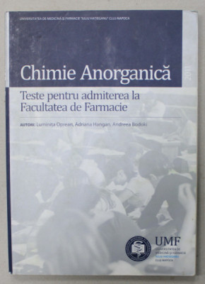 CHIMIE ANORGANICA , TESTE PENTRU ADMITEREA LA FACULTATEA DE FARMACIE de LUMINITA OPREAN ...ANDREEA BODOKI , 2011 foto
