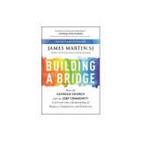 Building a Bridge: How the Catholic Church and the Lgbt Community Can Enter Into a Relationship of Respect, Compassion, and Sensitivity