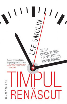 Timpul renascut. De la criza fizicii la viitorul universului &amp;ndash; Lee Smolin foto