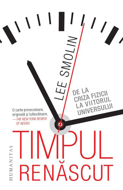 Timpul renascut. De la criza fizicii la viitorul universului &ndash; Lee Smolin