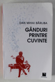 GANDURI PRINTRE CUVINTE de DAN MIHAI BARLIBA , 2016 , DEDICATIE *