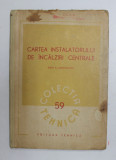 CARTEA INSTALATORULUI DE INCALZIRI CENTRALE de L.M. LASCAR , 1952 , PREZINTA PETE SI URME DE UZURA