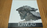 ION VLAD - Album - Mihai Oroveanu, Marius Caraman, Paul Vasilescu (foto) - Galeria Gialog, 2008, 44 p.