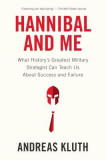 Hannibal and Me: What History&#039;s Greatest Military Strategist Can Teach Us about Success and Failure