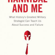 Hannibal and Me: What History's Greatest Military Strategist Can Teach Us about Success and Failure