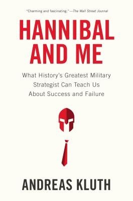 Hannibal and Me: What History&amp;#039;s Greatest Military Strategist Can Teach Us about Success and Failure foto