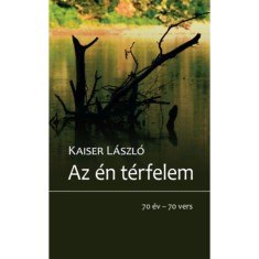 Az &eacute;n t&eacute;rfelem - 70 &eacute;v - 70 vers - Kaiser L&aacute;szl&oacute;
