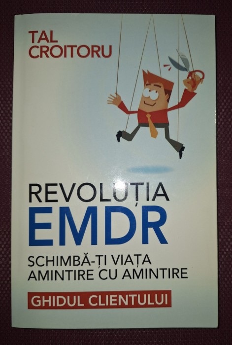 TAL CROITORU - REVOLUȚIA EMDR * SCHIMBA-TI VIAŢA AMINTIRE CU AMINTIRE