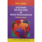DICTIONAR DE ECOLOGIE SI MEDIU INCONJURATOR ENGLEZ-ROMAN-P.H. COLLIN-325578