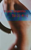 Cumpara ieftin Trage-mi-o de Virginie Despentes, Roman 2006, Brosata, 210 Pagini, Literatura Autori Straini