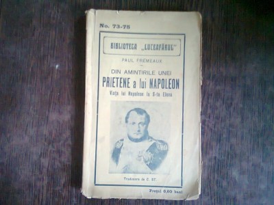 DIN AMINTIRILE UNEI PRIETENE A LUI NAPOLEON - PAUL FREMEAUX (VIATA LUI NAPOLEON LA SFANTA ELENA) foto