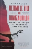Ultimele zile ale dinozaurilor. Marea extinctie si inceputul lumii noastre - Riley Black (2-3 sublinieri cu pixul)