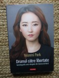 DRUMUL CATRE LIBERTATE, AUTOBIOGRAFIA UNEI REFUGIATE DIN COREEA DE NORD - YEONMI PARK