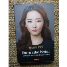 DRUMUL CATRE LIBERTATE, AUTOBIOGRAFIA UNEI REFUGIATE DIN COREEA DE NORD - YEONMI PARK