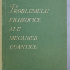 PROBLEMELE FILOZOFICE ALE MECANICII CUANTICE - M.E. OMELIANOVSKI