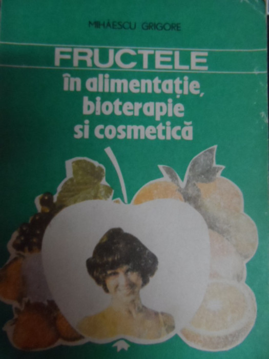 Fructele In Alimentatie Bioterapie Si Cosmetica - Mihaescu Grigore ,548112