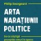 Arta naratiunii politice. De ce castiga povestile voturi in epoca postadevarului Philip Seargeant