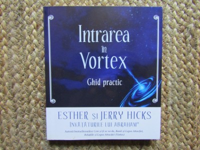 Esther si Jerry Hicks - Intrarea in Vortex. Ghid practic foto